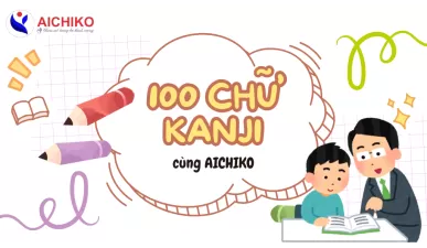 CHINH PHỤC 100 CHỮ KANJI CƠ BẢN NHẤT DÀNH CHO NGƯỜI MỚI BẮT ĐẦU CÙNG AICHIKO